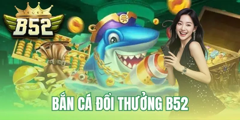 Bắn cá đổi thưởng B52