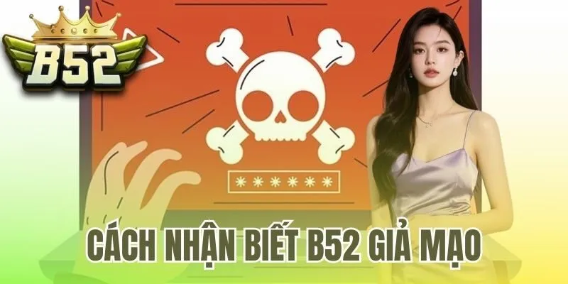 cách nhận biết B52 giả mạo
