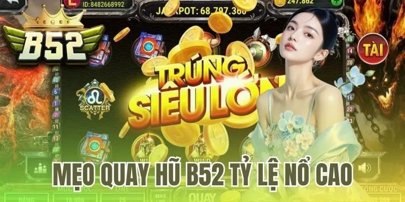 Mẹo quay hũ B52 tỷ lệ nổ cao